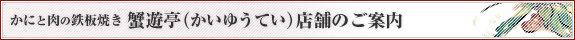 かにと肉の鉄板焼き 蟹遊亭(かいゆうてい) 店舗のご案内