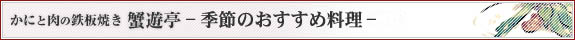 蟹遊亭 千葉店 季節のおすすめ料理